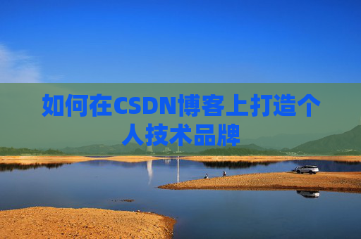 如何在CSDN博客上打造个人技术品牌